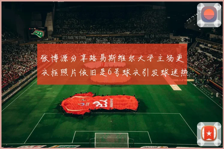 张博源分享路易斯维尔大学主场更衣柜照片依旧是6号球衣引发球迷热议